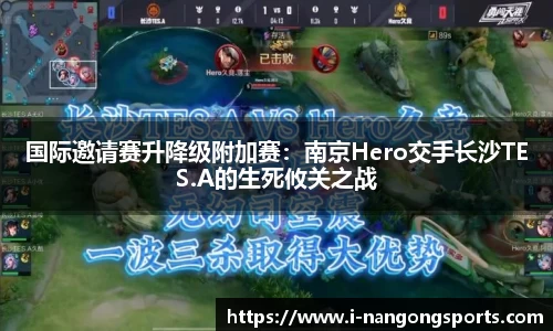 国际邀请赛升降级附加赛：南京Hero交手长沙TES.A的生死攸关之战